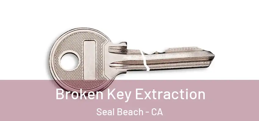  Broken Key Extraction Seal Beach - CA